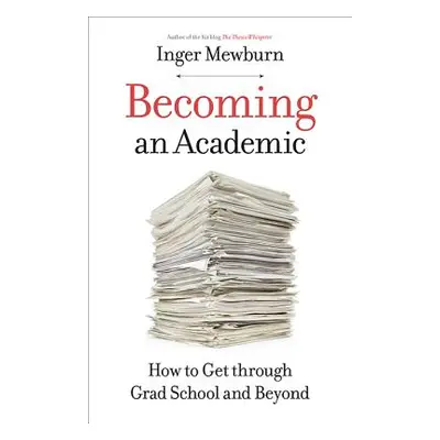 "Becoming an Academic: How to Get Through Grad School and Beyond" - "" ("Mewburn Inger")