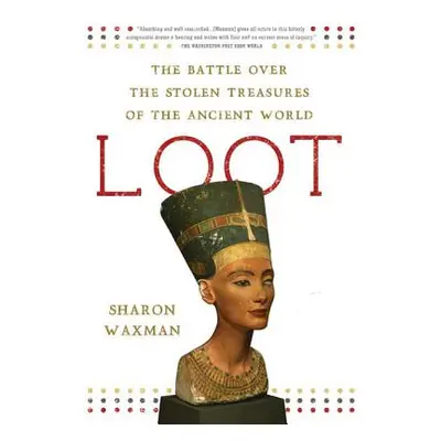 "Loot: The Battle Over the Stolen Treasures of the Ancient World" - "" ("Waxman Sharon")