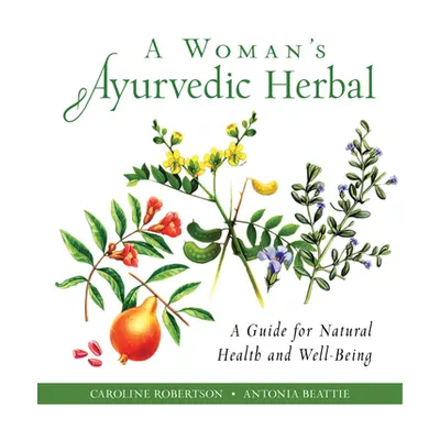 "A Woman's Ayurvedic Herbal: A Guide for Natural Health and Well-Being" - "" ("Robertson Carolin