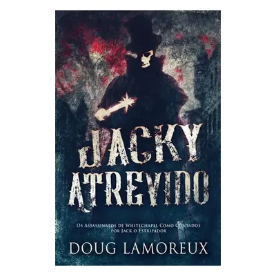 "Jacky Atrevido: Os Assassinatos de Whitechapel Como Contados por Jack o Estripador" - "" ("Lamo