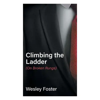 "Climbing the Ladder: (On Broken Rungs)" - "" ("Foster Wesley")