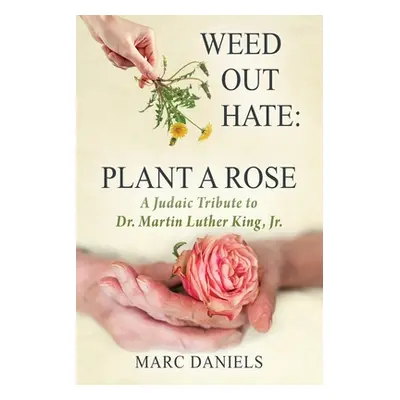 "Weed Out Hate: Plant A Rose: A Judaic Tribute to Dr. Martin Luther King, Jr." - "" ("Daniels Ma