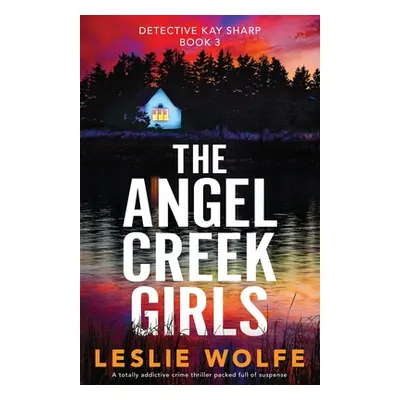 "The Angel Creek Girls: A totally addictive crime thriller packed full of suspense" - "" ("Wolfe