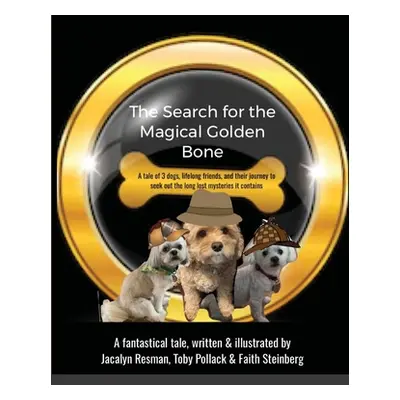 "The Search for the Magical Golden Bone: A tale of 3 dogs, lifelong friends, and their journey t