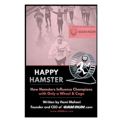 "Happy Hamster: How Hamsters Influence Champions with Only a Wheel & Cage" - "" ("Mahani Hami")