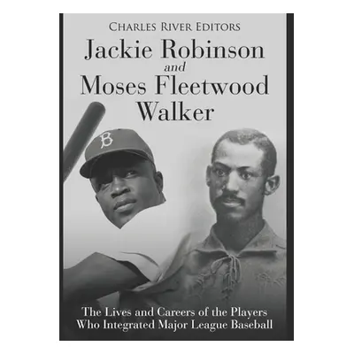 "Jackie Robinson and Moses Fleetwood Walker: The Lives and Careers of the Players Who Integrated