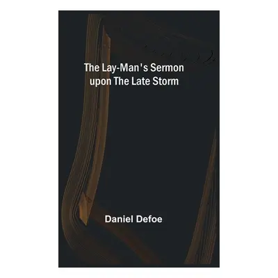 "The Lay-Man's Sermon upon the Late Storm" - "" ("Defoe Daniel")