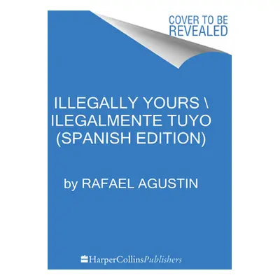 "Illegally Yours \ Ilegalmente Tuyo (Spanish Edition): La Comedia de Mi Vida" - "" ("Agustin Raf