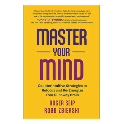 "Master Your Mind: Counterintuitive Strategies to Refocus and Re-Energize Your Runaway Brain" - 