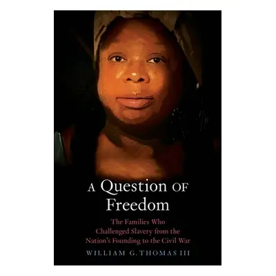 "A Question of Freedom: The Families Who Challenged Slavery from the Nation's Founding to the Ci