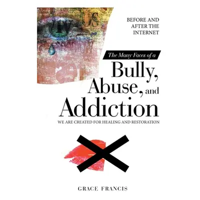 "The Many Faces of a Bully, Abuse, and Addiction: Before and After the Internet We Are Created f