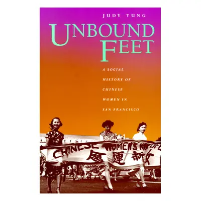 "Unbound Feet: A Social History of Chinese Women in San Francisco" - "" ("Yung Judy")