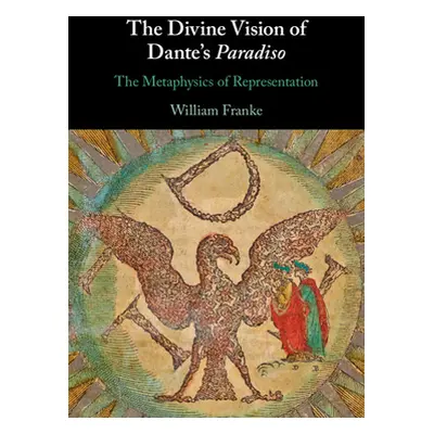 "The Divine Vision of Dante's Paradiso: The Metaphysics of Representation" - "" ("Franke William