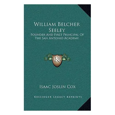 "William Belcher Seeley: Founder and First Principal of the San Antonio Academy" - "" ("Cox Isaa