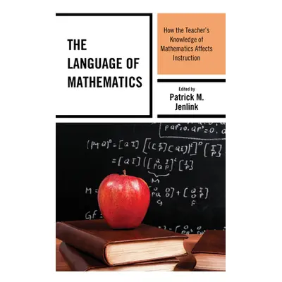 "The Language of Mathematics: How the Teacher's Knowledge of Mathematics Affects Instruction" - 