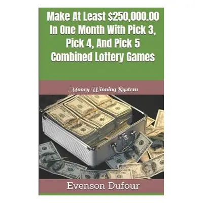 "Make at Least $250,000.00 in One Month with Pick 3, Pick 4, and Pick 5 Combined Lottery Games: 