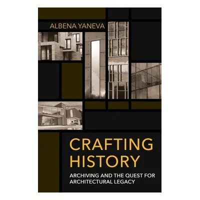 "Crafting History: Archiving and the Quest for Architectural Legacy" - "" ("Yaneva Albena")