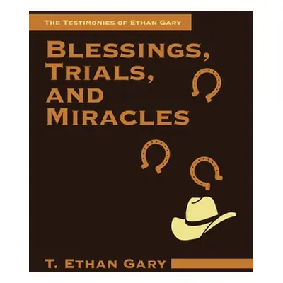 "Blessings, Trials, and Miracles: The Testimonies of Ethan Gary" - "" ("Gary T. Ethan")