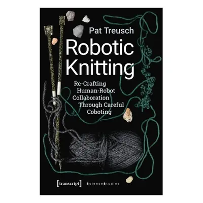 "Robotic Knitting: Re-Crafting Human-Robot Collaboration Through Careful Coboting" - "" ("Treusc