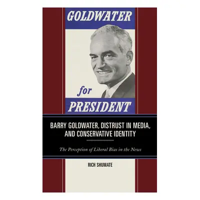 "Barry Goldwater, Distrust in Media, and Conservative Identity: The Perception of Liberal Bias i