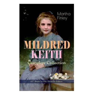 "MILDRED KEITH Complete Series - All 7 Books in One Premium Edition: Timeless Children Classics: