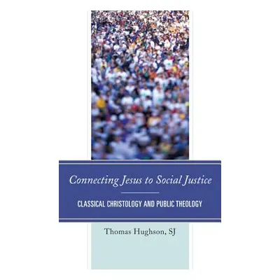 "Connecting Jesus to Social Justice: Classical Christology and Public Theology" - "" ("Hughson T