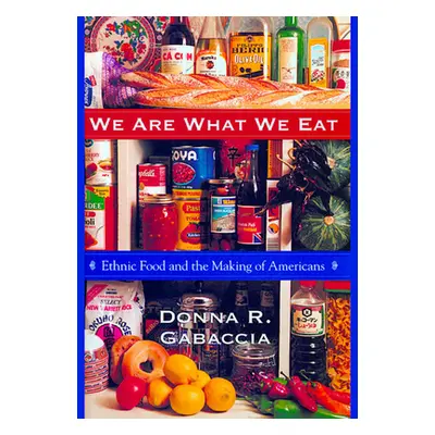 "We Are What We Eat: Ethnic Food and the Making of Americans" - "" ("Gabaccia Donna R.")