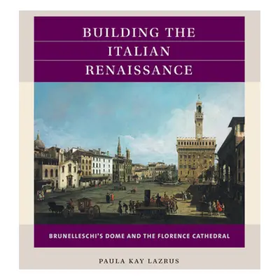 "Building the Italian Renaissance: Brunelleschi's Dome and the Florence Cathedral" - "" ("Lazrus