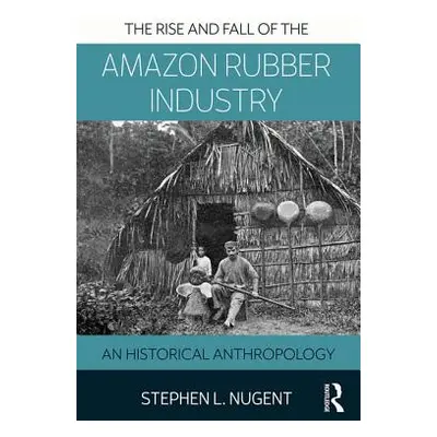 "The Rise and Fall of the Amazon Rubber Industry: An Historical Anthropology" - "" ("Nugent Step