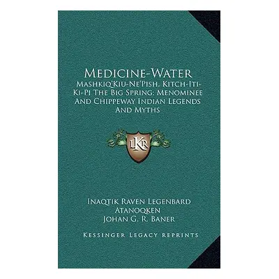 "Medicine-Water: Mashkiq'Kiu-Ne'Pish, Kitch-Iti-Ki-Pi The Big Spring; Menominee And Chippeway In