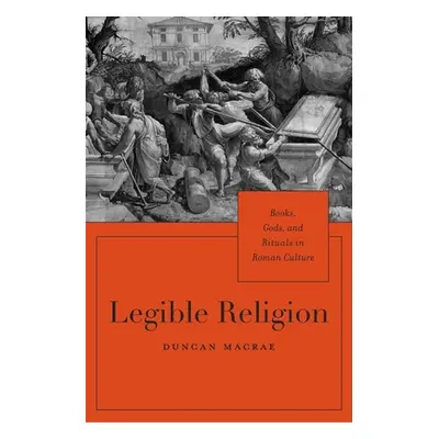 "Legible Religion: Books, Gods, and Rituals in Roman Culture" - "" ("MacRae Duncan")