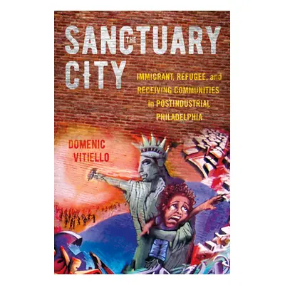 "The Sanctuary City: Immigrant, Refugee, and Receiving Communities in Postindustrial Philadelphi