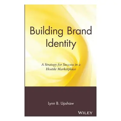 "Building Brand Identity: A Strategy for Success in a Hostile Marketplace" - "" ("Upshaw Lynn B.