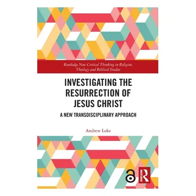 "Investigating the Resurrection of Jesus Christ: A New Transdisciplinary Approach" - "" ("Loke A