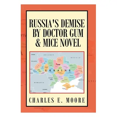 "Russia's Demise by Doctor Gum & Mice Novel" - "" ("Moore Charles E.")