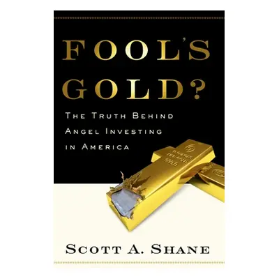 "Fool's Gold?: The Truth Behind Angel Investing in America" - "" ("Shane Scott")