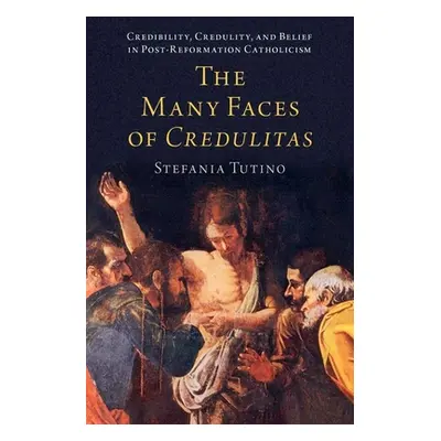 "The Many Faces of Credulitas: Credibility, Credulity, and Belief in Post-Reformation Catholicis