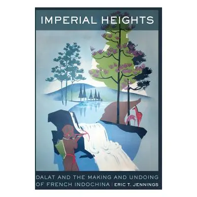 "Imperial Heights: Dalat and the Making and Undoing of French Indochinavolume 4" - "" ("Jennings