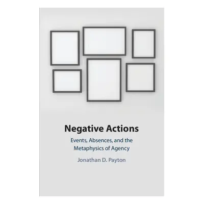 "Negative Actions: Events, Absences, and the Metaphysics of Agency" - "" ("Payton Jonathan D.")