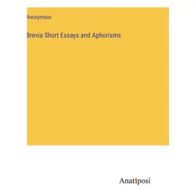 "Brevia Short Essays and Aphorisms" - "" ("Anonymous")