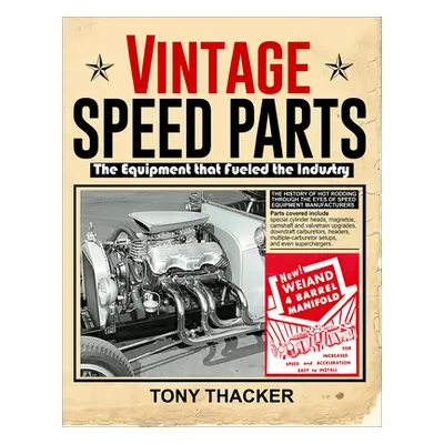 "Vintage Speed Parts: The Equipment That Fueled the Industry" - "" ("Thacker Tony")