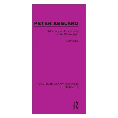 "Peter Abelard: Philosophy and Christianity in the Middle Ages" - "" ("Grane Leif")