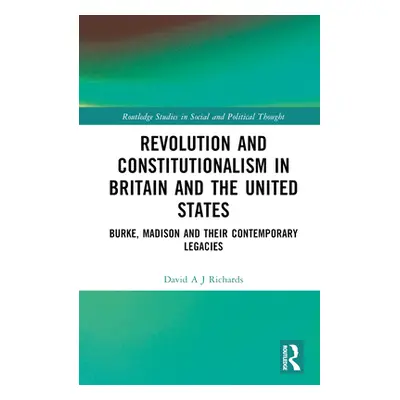 "Revolution and Constitutionalism in Britain and the U.S.: Burke and Madison and Their Contempor