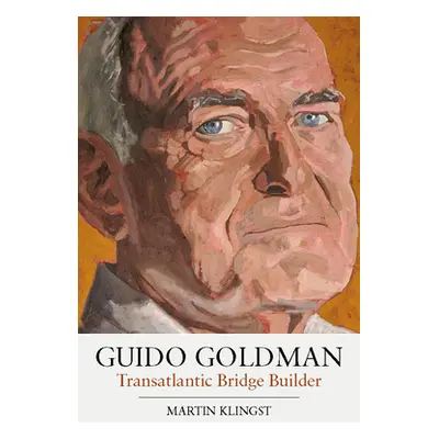 "Guido Goldman: Transatlantic Bridge Builder" - "" ("Klingst Martin")