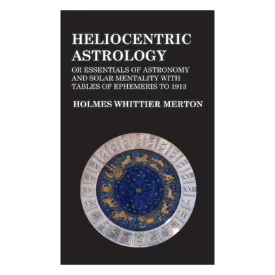 "Heliocentric Astrology or Essentials of Astronomy and Solar Mentality with Tables of Ephemeris 