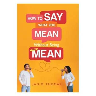 "How to Say What You Mean Without Being Mean" - "" ("Thomas Jan D.")