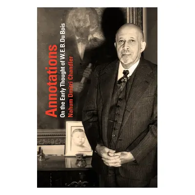 "Annotations: On the Early Thought of W. E. B. Du Bois" - "" ("Chandler Nahum Dimitri")