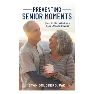 "Preventing Senior Moments: How to Stay Alert Into Your 90s and Beyond" - "" ("Goldberg Stan")