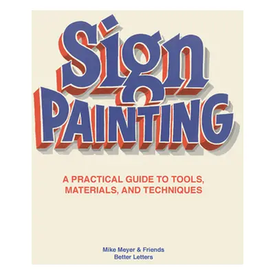 "The Sign Painting: A Practical Guide to Tools, Materials, and Techniques" - "" ("Meyer Mike")