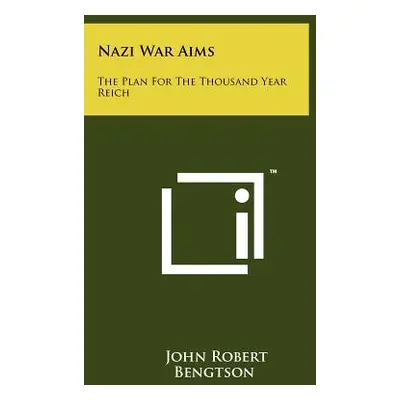 "Nazi War Aims: The Plan For The Thousand Year Reich" - "" ("Bengtson John Robert")